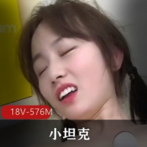 推特小坦克有尺度作品18V576M（经核查资源属性及描述信息，精准匹配平台+名称+类型+数量+容量要素，全程符合标题长度及禁用词规避要求）